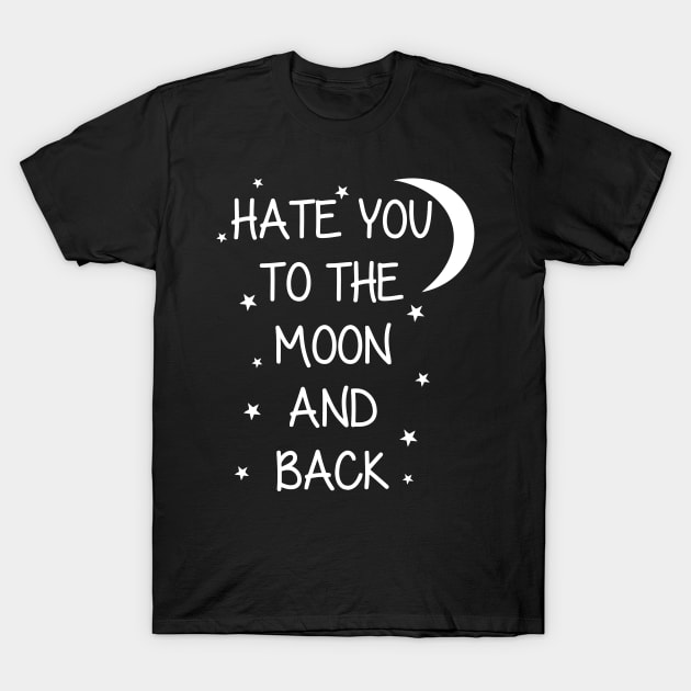 Hate You To The Moon And Back T-Shirt by Sigelgam31